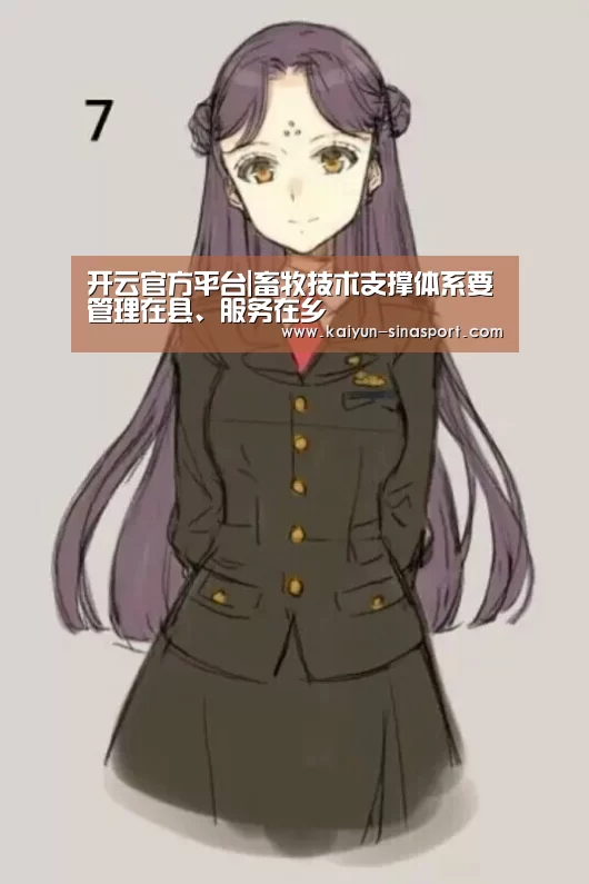 开云官方平台|畜牧技术支撑体系要管理在县、服务在乡(图2) 开云中国官网